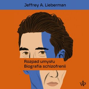 Rozpad umysłu. Biografia schizofrenii, Jeffrey Alan Lieberman