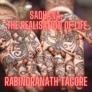 Sadhana, the Realisation of Life, Rabindranath Tagore