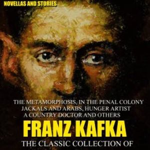 The Classic Collection of Franz Kafka. Novellas and Stories, Franz Kafka