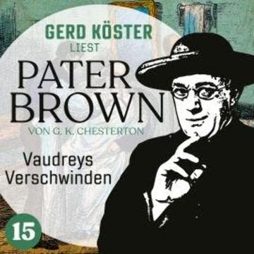 Vaudreys Verschwinden - Gerd Köster liest Pater Brown, Band 15 (Ungekürzt) audiobook, Gilbert Keith Chesterton
