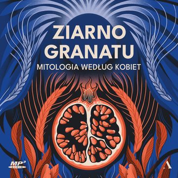Ziarno granatu. Mitologia według kobiet audiobook, Autor zbiorowy