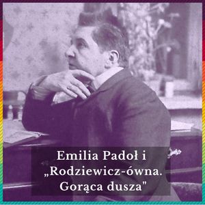 51. Emilia Padoł i „Rodziewicz-ówna. Gorąca dusza”, Queerstorie