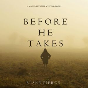 Before He Takes (A Mackenzie White Mystery - Book 4), Blake Pierce