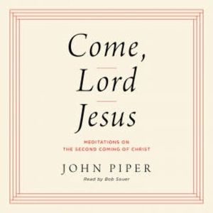 Come, Lord Jesus, John Piper