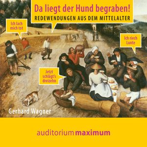 Da liegt der Hund begraben! - Redewendungen aus dem Mittelalter, Gerhard Wagner