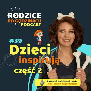 Dzieci Inspirują część 2 - Rodzice opowiadają, co dzieci zmieniły w ich życiu, Maja Strzałkowska