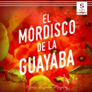 El mordisco de la guayaba audiobook, Maria Eugenia Mayobre