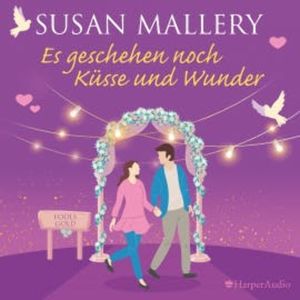 Es geschehen noch Küsse und Wunder (ungekürzt), Susan Mallery