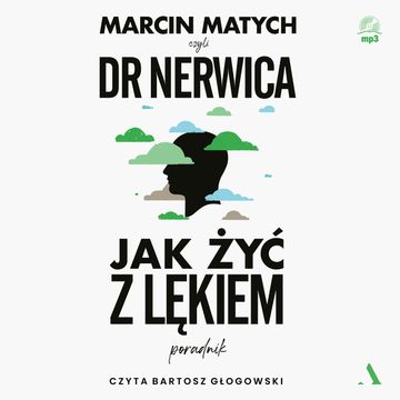 Jak żyć z lękiem. Poradnik doktora Nerwicy, Marcin Matych