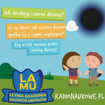LAMU'21 #07 Skąd wiadomo, jak działa czarna dziura? Co się stanie, jeśli zderzy się z czymś większym od siebie? Czy może powstać w LHC? audiobook, Karolina Głowacka