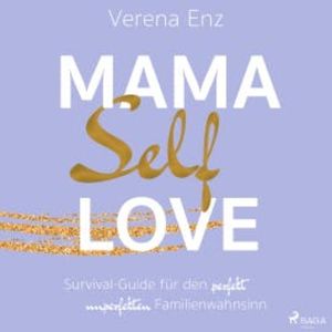 Mama-Selflove: Survival-Guide für den perfekt unperfekten Familienwahnsinn, Verena Enz