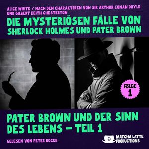 Pater Brown und der Sinn des Lebens - Teil 1 (Die mysteriösen Fälle von Sherlock Holmes und Pater Brown, Folge 1), Alice White