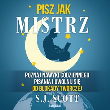 Pisz jak mistrz. Poznaj nawyki codziennego pisania i uwolnij się od blokady twórczej, S.J. Scott