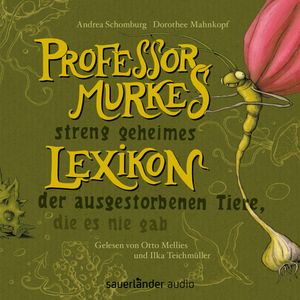 Professor Murkes streng geheimes Lexikon der ausgestorbenen Tiere, die es nie gab, Andrea Schomburg, Dorothee Mahnkopf