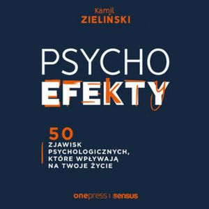 PSYCHOefekty. 50 zjawisk psychologicznych, które wpływają na Twoje życie, Kamil Zieliński