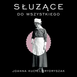 Służące do wszystkiego, Joanna Kuciel-Frydryszak