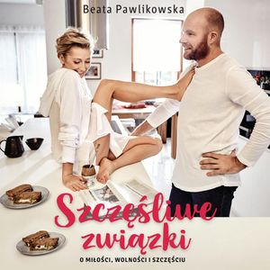 Szczęśliwe związki. O miłości, wolności i szczęściu, Beata Pawlikowska