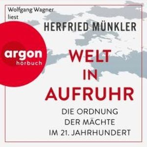 Welt in Aufruhr - Die Ordnung der Mächte im 21. Jahrhundert (Ungekürzte Lesung), Herfried Münkler