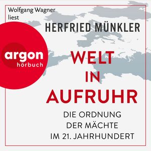 Welt in Aufruhr - Die Ordnung der Mächte im 21. Jahrhundert (Ungekürzte Lesung), Herfried Münkler