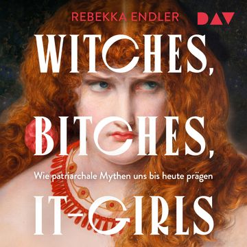 Witches, Bitches, It-Girls. Wie patriarchale Mythen uns bis heute prägen (Ungekürzt) audiobook, Rebekka Endler