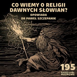 #195 Wierzenia słowiańskie - jak rekonstruować zatartą religię? | dr Paweł Szczepanik, Karolina Głowacka