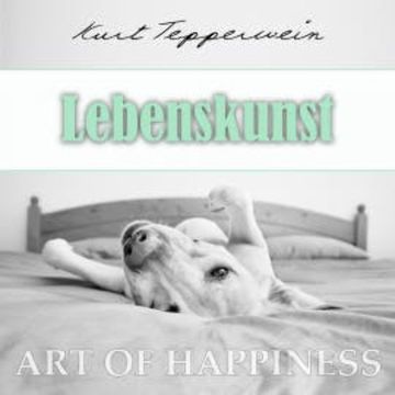 Art of Happiness: Lebenskunst audiobook, Kurt Tepperwein