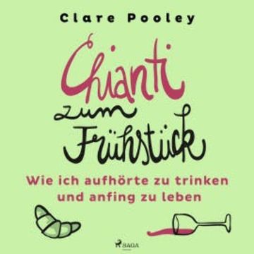 Chianti zum Frühstück: Wie ich aufhörte zu trinken und anfing zu leben audiobook, Clare Pooley