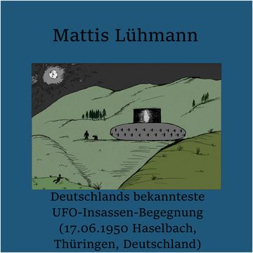 Deutschlands bekannteste UFO-Insassen-Begegnung (17.06.1950 Haselbach, Thüringen, Deutschland) audiobook, Mattis Lühmann
