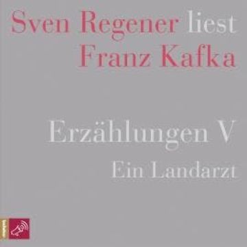 Erzählungen 5 - Ein Landarzt - Sven Regener liest Franz Kafka audiobook, Franz Kafka