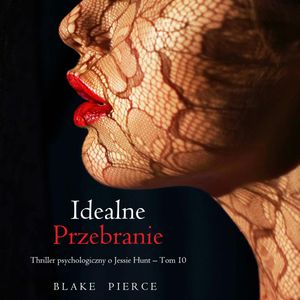 Idealne przebranie. Thriller psychologiczny o Jessie Hunt.Tom 10, Blake Pierce