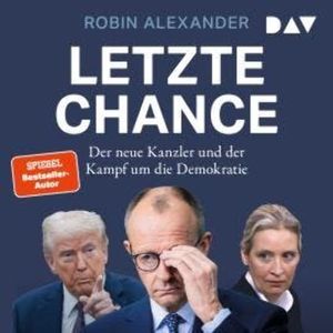 Letzte Chance. Der neue Kanzler und der Kampf um die Demokratie (Ungekürzt), Robin Alexander