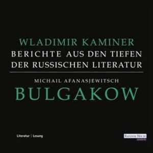 Michail Afanasjewitsch Bulgakow - Berichte aus den Tiefen der russischen Literatur, Wladimir Kaminer