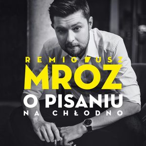 O pisaniu. Na chłodno, Remigiusz Mróz