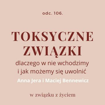 Odc. 106. TOKSYCZNE ZWIĄZKI. Jak się z nich uwolnić? Anna Jera i Maciej Bennewicz audiobook, Agnieszka Piekarska