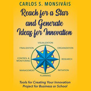 Reach for a Star and Generate Ideas for Innovation, Carlos S. Monsiváis
