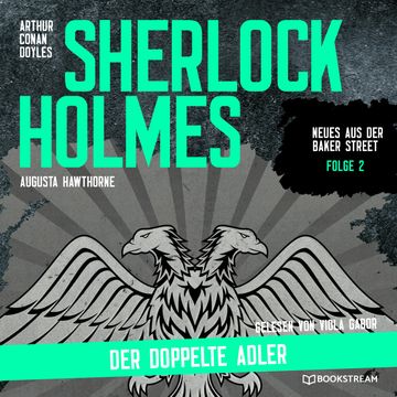 Sherlock Holmes: Der doppelte Adler - Neues aus der Baker Street, Folge 2 (Ungekürzt) audiobook, Sir Arthur Conan Doyle, Augusta Hawthorne