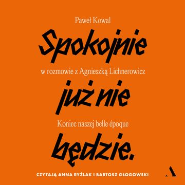Spokojnie już nie będzie. Koniec naszej belle epoque audiobook, Agnieszka Lichnerowicz, Paweł Kowal