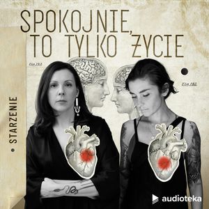 Spokojnie, to tylko życie. Epizod nr 6: Starzenie, Joanna Podgórska, Marta Niedźwiecka