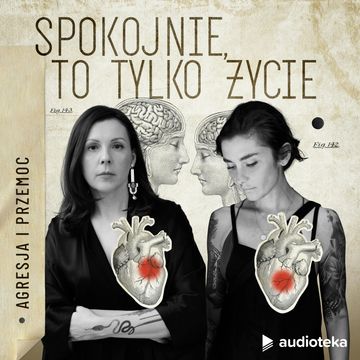 Spokojnie, to tylko życie. Epizod nr 10: Agresja i przemoc audiobook, Joanna Podgórska, Marta Niedźwiecka