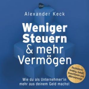Weniger Steuern & mehr Vermögen, Alexander Keck