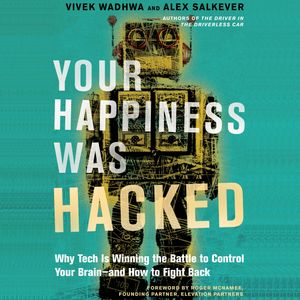 Your Happiness Was Hacked - Why Tech Is Winning the Battle to Control Your Brain--and How to Fight Back (Unabridged), Alex Salkever, Vivek Wadhwa