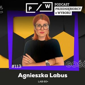 #113 Architekta nowej starości - Agnieszka Labus (Lab 60+), Mariusz Malicki, Mateusz Maik, Michał Kucharski, Paweł Badura, Piotr Łysko