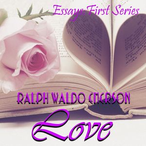 Essays: First Series. Love, Ralph Waldo Emerson