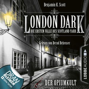 London Dark - Die ersten Fälle des Scotland Yard: Der Opiumkult, Benjamin K. Scott