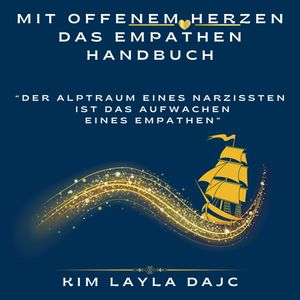 Mit offenem Herzen: Das Empathen-Handbuch: "Der Albtraum eines Narzissten ist das Aufwachen eines Empathen", Kim Layla Dajc