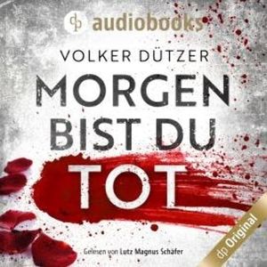 Morgen bist du tot (Ungekürzt), Volker Dützer