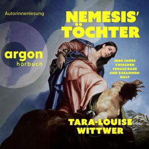 NEMESIS' TÖCHTER - 3000 Jahre zwischen Female Rage und Zusammenhalt (Ungekürzte Autorinnenlesung), Tara-Louise Wittwer