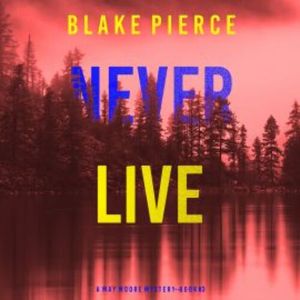 Never Live (A May Moore Suspense Thriller—Book 3), Blake Pierce