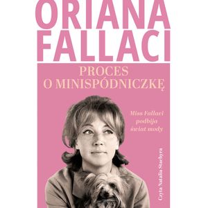 Proces o minispódniczkę. Miss Fallaci podbija świat mody, Oriana Fallaci