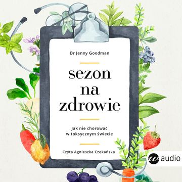 Sezon na zdrowie. Jak nie chorować w toksycznym świecie audiobook, Jenny Goodman